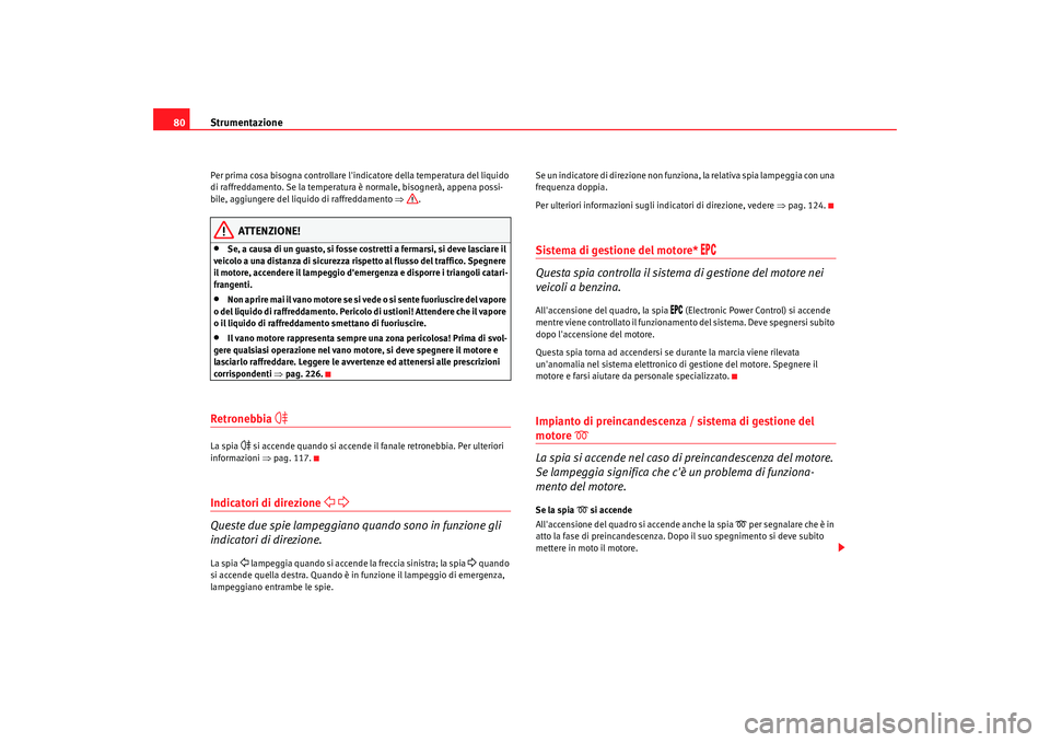 Seat Altea 2009 Manuale del proprietario (in Italian) Strumentazione
80Per prima cosa bisogna controllare lindicatore della temperatura del liquido
di raffreddamento. Se la temperatura è normale, bisognerà, appena possi-
bile, aggiungere del liquido Seat Altea 2009 Manuale del proprietario (in Italian) Strumentazione
80Per prima cosa bisogna controllare lindicatore della temperatura del liquido
di raffreddamento. Se la temperatura è normale, bisognerà, appena possi-
bile, aggiungere del liquido