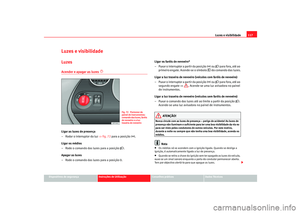 Seat Altea 2009 Manual do proprietário (in Portuguese) Luzes e visibilidade117
Dispositivos de segurança
Instruções de Utilização
Conselhos práticos
Dados Técnicos
Luzes e visibilidadeLuzesAcender e apagar as luzes
Ligar as luzes de presenç Seat Altea 2009 Manual do proprietário (in Portuguese) Luzes e visibilidade117
Dispositivos de segurança
Instruções de Utilização
Conselhos práticos
Dados Técnicos
Luzes e visibilidadeLuzesAcender e apagar as luzes
Ligar as luzes de presenç