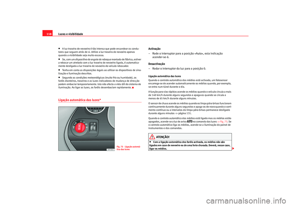 Seat Altea 2009 Manual do proprietário (in Portuguese) Luzes e visibilidade
118•
A luz traseira de nevoeiro é tão intensa que pode encandear os condu-
tores que seguem atrás de si. Utilize a luz traseira de nevoeiro apenas
quando a visibilidade seja Seat Altea 2009 Manual do proprietário (in Portuguese) Luzes e visibilidade
118•
A luz traseira de nevoeiro é tão intensa que pode encandear os condu-
tores que seguem atrás de si. Utilize a luz traseira de nevoeiro apenas
quando a visibilidade seja