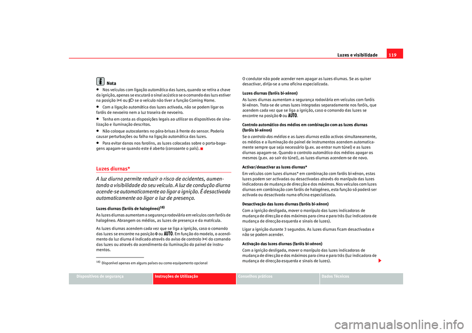 Seat Altea 2009 Manual do proprietário (in Portuguese) Luzes e visibilidade119
Dispositivos de segurança
Instruções de Utilização
Conselhos práticos
Dados Técnicos
Nota
•
Nos veículos com ligação automática das luzes, quando se retira a chave Seat Altea 2009 Manual do proprietário (in Portuguese) Luzes e visibilidade119
Dispositivos de segurança
Instruções de Utilização
Conselhos práticos
Dados Técnicos
Nota
•
Nos veículos com ligação automática das luzes, quando se retira a chave