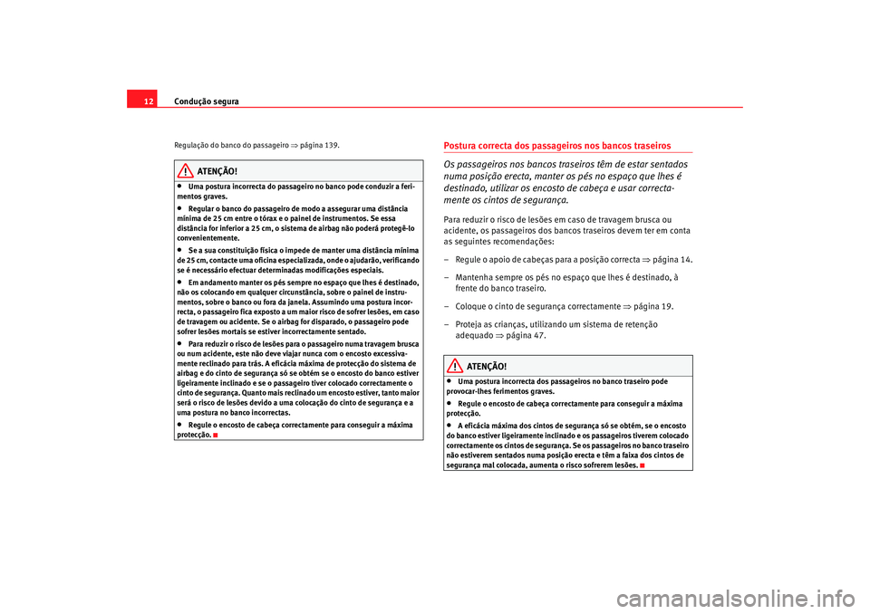 Seat Altea 2009  Manual do proprietário (in Portuguese)  Condução segura
12Regulação do banco do passageiro  ⇒página 139.
ATENÇÃO!
•
Uma postura incorrecta do passageiro no banco pode conduzir a feri-
mentos graves.
•
Regular o banco do passage