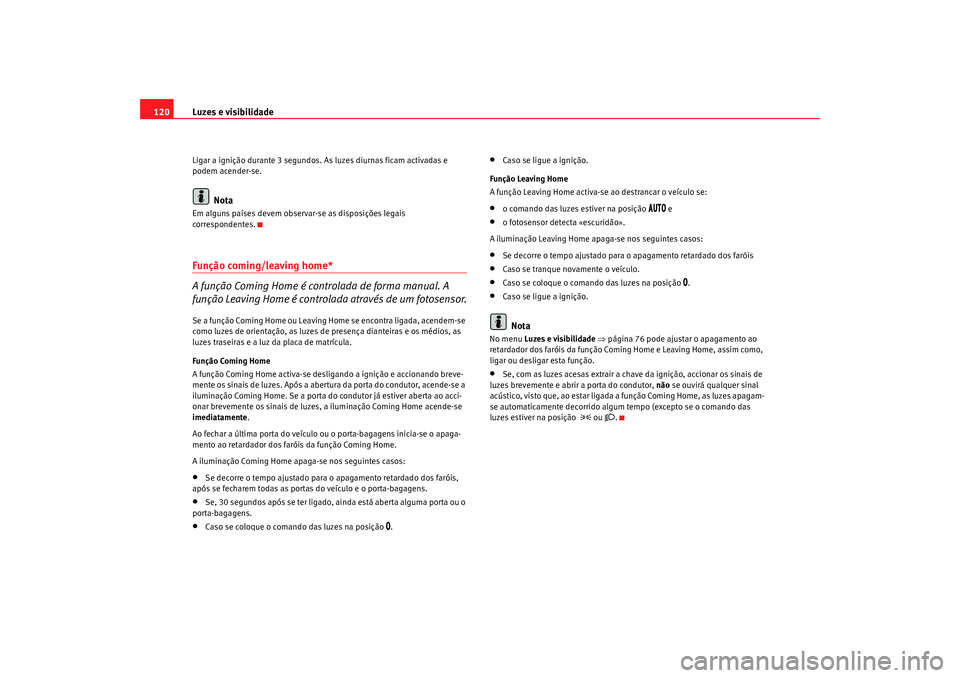 Seat Altea 2009 Manual do proprietário (in Portuguese) Luzes e visibilidade
120Ligar a ignição durante 3 segundos. As luzes diurnas ficam activadas e
podem acender-se.
Nota
Em alguns países devem observar-se as disposições legais
correspondentes.Fu Seat Altea 2009 Manual do proprietário (in Portuguese) Luzes e visibilidade
120Ligar a ignição durante 3 segundos. As luzes diurnas ficam activadas e
podem acender-se.
Nota
Em alguns países devem observar-se as disposições legais
correspondentes.Fu