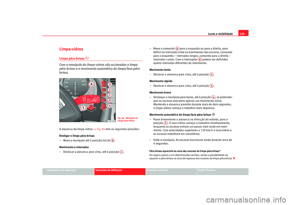Seat Altea 2009 Manual do proprietário (in Portuguese) Luzes e visibilidade129
Dispositivos de segurança
Instruções de Utilização
Conselhos práticos
Dados Técnicos
Limpa-vidrosLimpa pára-brisas
Com o manípulo do limpa-vidros são accionado Seat Altea 2009 Manual do proprietário (in Portuguese) Luzes e visibilidade129
Dispositivos de segurança
Instruções de Utilização
Conselhos práticos
Dados Técnicos
Limpa-vidrosLimpa pára-brisas
Com o manípulo do limpa-vidros são accionado