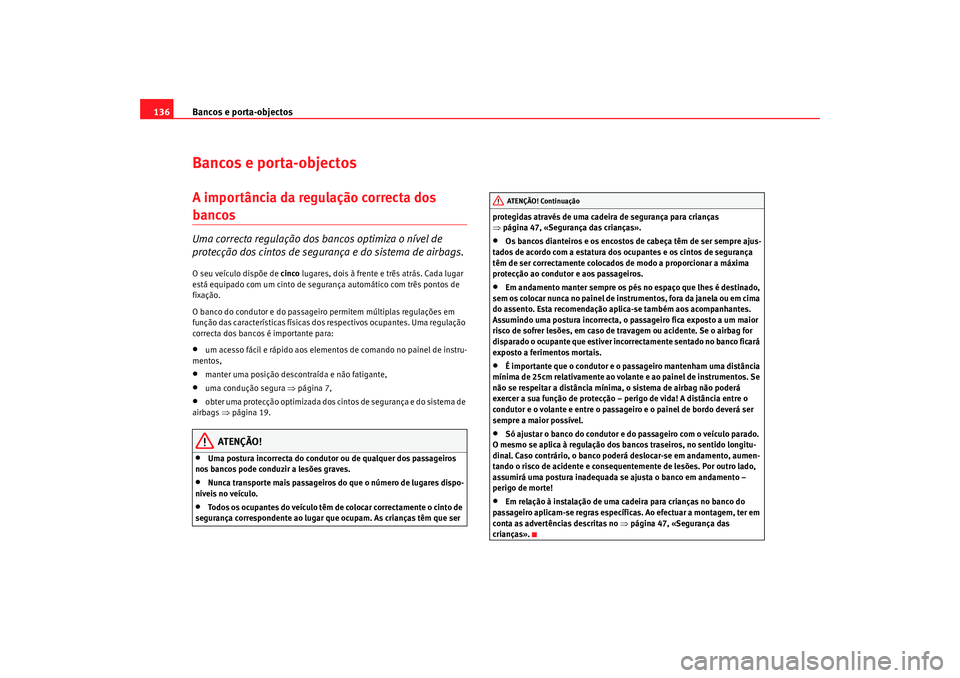 Seat Altea 2009  Manual do proprietário (in Portuguese)  Bancos e porta-objectos
136Bancos e porta-objectosA importância da regulação correcta dos bancos Uma correcta regulação dos bancos optimiza o nível de 
protecção dos cintos de segurança e do 