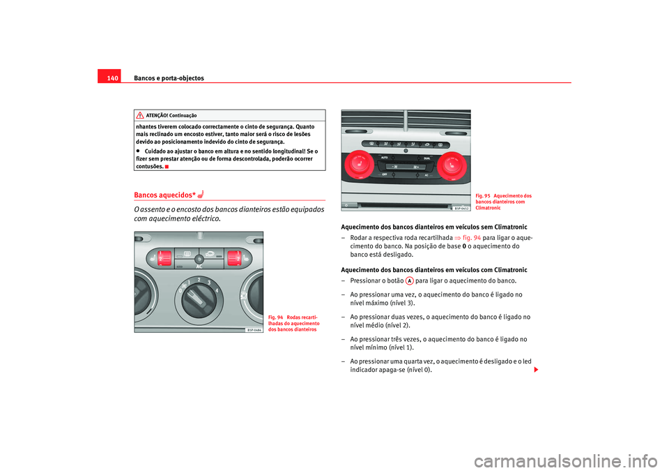 Seat Altea 2009 Manual do proprietário (in Portuguese) Bancos e porta-objectos
140nhantes tiverem colocado correctamente o cinto de segurança. Quanto
mais reclinado um encosto estiver, tanto maior será o risco de lesões
devido ao posicionamento indev Seat Altea 2009 Manual do proprietário (in Portuguese) Bancos e porta-objectos
140nhantes tiverem colocado correctamente o cinto de segurança. Quanto
mais reclinado um encosto estiver, tanto maior será o risco de lesões
devido ao posicionamento indev