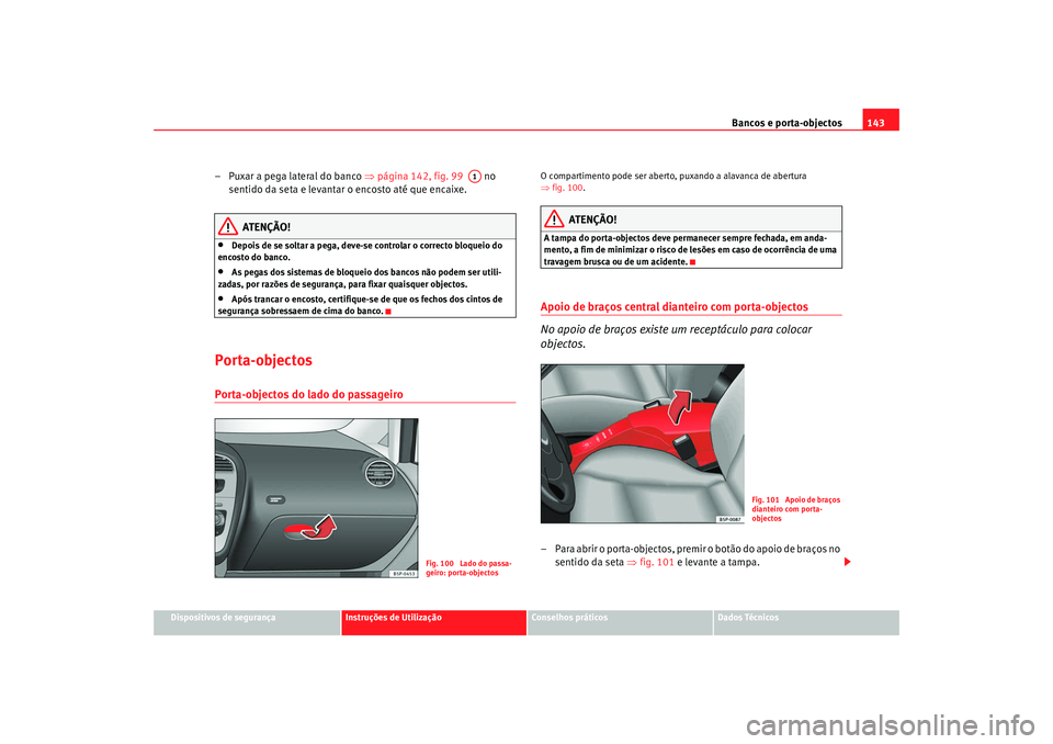 Seat Altea 2009 Manual do proprietário (in Portuguese) Bancos e porta-objectos143
Dispositivos de segurança
Instruções de Utilização
Conselhos práticos
Dados Técnicos
– Puxar a pega lateral do banco ⇒página 142, fig. 99 no
sentido da seta Seat Altea 2009 Manual do proprietário (in Portuguese) Bancos e porta-objectos143
Dispositivos de segurança
Instruções de Utilização
Conselhos práticos
Dados Técnicos
– Puxar a pega lateral do banco ⇒página 142, fig. 99 no
sentido da seta