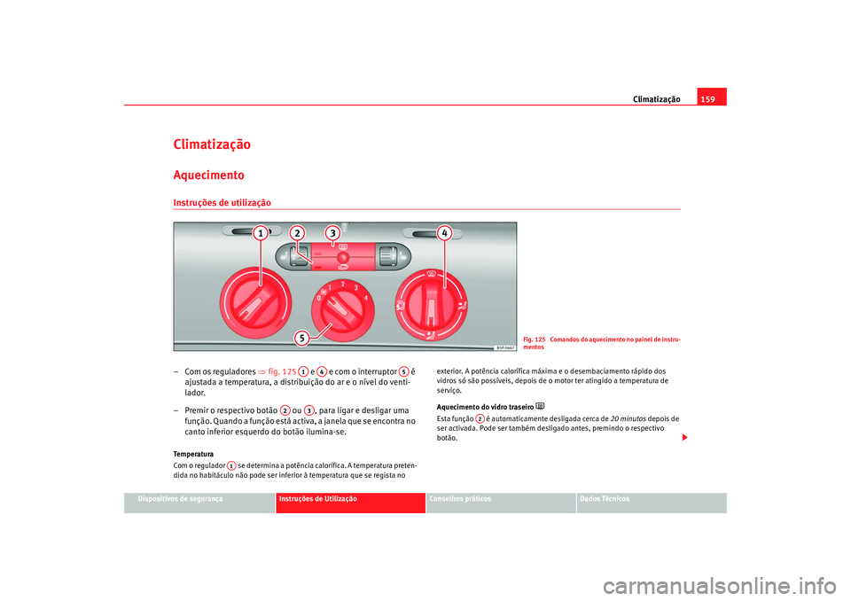 Seat Altea 2009 Manual do proprietário (in Portuguese) Climatização159
Dispositivos de segurança
Instruções de Utilização
Conselhos práticos
Dados Técnicos
ClimatizaçãoAquecimentoInstruções de utilização– Com os reguladores ⇒ fig. 125 Seat Altea 2009 Manual do proprietário (in Portuguese) Climatização159
Dispositivos de segurança
Instruções de Utilização
Conselhos práticos
Dados Técnicos
ClimatizaçãoAquecimentoInstruções de utilização– Com os reguladores ⇒ fig. 125