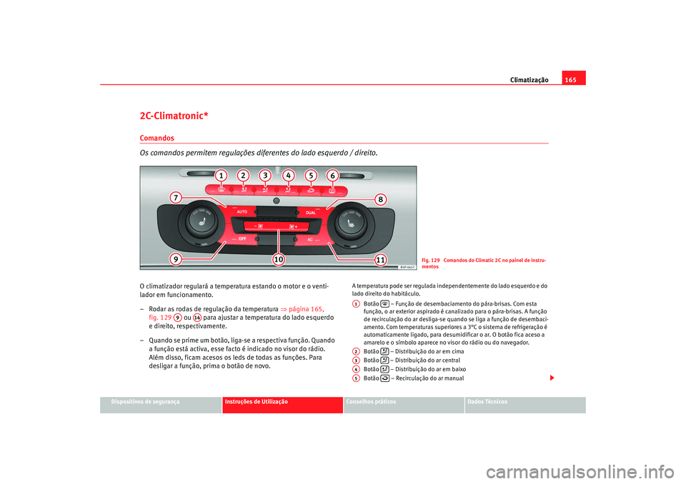 Seat Altea 2009 Manual do proprietário (in Portuguese) Climatização165
Dispositivos de segurança
Instruções de Utilização
Conselhos práticos
Dados Técnicos
2C-Climatronic*Comandos
Os comandos permitem regulações diferentes do lado esquerdo / di Seat Altea 2009 Manual do proprietário (in Portuguese) Climatização165
Dispositivos de segurança
Instruções de Utilização
Conselhos práticos
Dados Técnicos
2C-Climatronic*Comandos
Os comandos permitem regulações diferentes do lado esquerdo / di