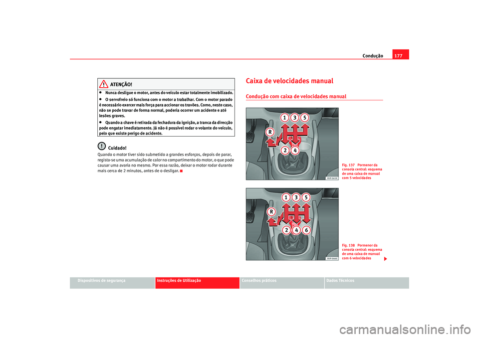 Seat Altea 2009 Manual do proprietário (in Portuguese) Condução177
Dispositivos de segurança
Instruções de Utilização
Conselhos práticos
Dados Técnicos
ATENÇÃO!
•
Nunca desligue o motor, antes do veículo estar totalmente imobilizado.
•
O s Seat Altea 2009 Manual do proprietário (in Portuguese) Condução177
Dispositivos de segurança
Instruções de Utilização
Conselhos práticos
Dados Técnicos
ATENÇÃO!
•
Nunca desligue o motor, antes do veículo estar totalmente imobilizado.
•
O s