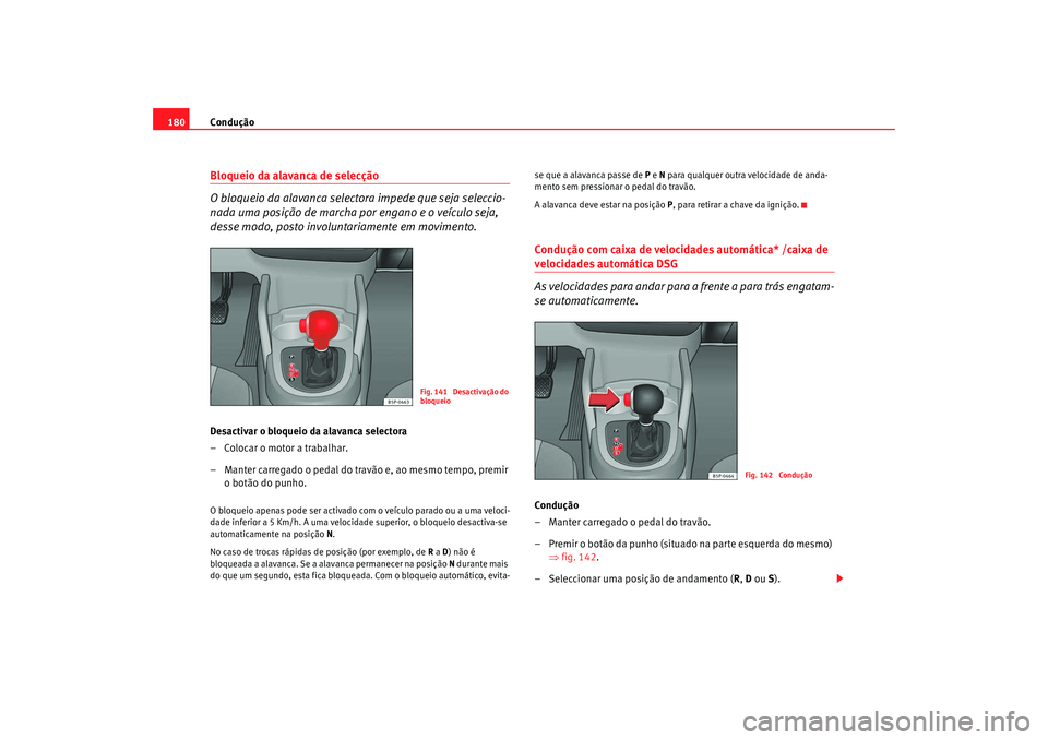 Seat Altea 2009 Manual do proprietário (in Portuguese) Condução
180Bloqueio da alavanca de selecção
O bloqueio da alavanca selectora impede que seja seleccio-
nada uma posição de marcha por engano e o veículo seja,
desse modo, posto involuntariame Seat Altea 2009 Manual do proprietário (in Portuguese) Condução
180Bloqueio da alavanca de selecção
O bloqueio da alavanca selectora impede que seja seleccio-
nada uma posição de marcha por engano e o veículo seja,
desse modo, posto involuntariame