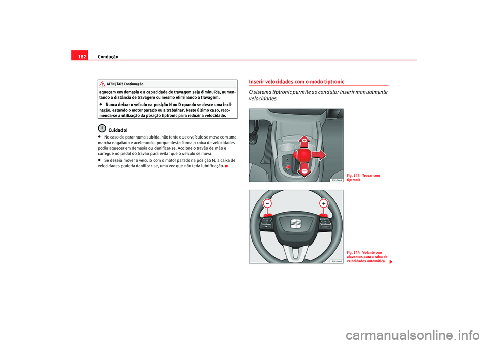 Seat Altea 2009 Manual do proprietário (in Portuguese) Condução
182aqueçam em demasia e a capacidade de travagem seja diminuída, aumen-
tando a distância de travagem ou mesmo eliminando a travagem.•
Nunca deixar o veículo na posição N ou D quand Seat Altea 2009 Manual do proprietário (in Portuguese) Condução
182aqueçam em demasia e a capacidade de travagem seja diminuída, aumen-
tando a distância de travagem ou mesmo eliminando a travagem.•
Nunca deixar o veículo na posição N ou D quand