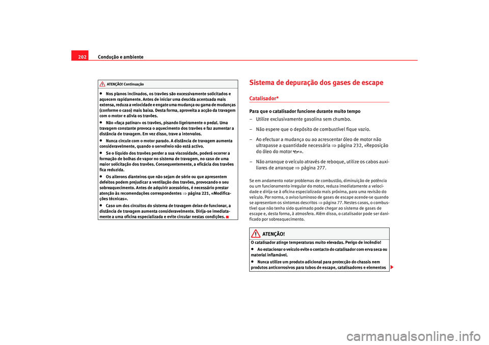 Seat Altea 2009 Manual do proprietário (in Portuguese) Condução e ambiente
202•
Nos planos inclinados, os travões são excessivamente solicitados e
aquecem rapidamente. Antes de iniciar uma descida acentuada mais
extensa, reduza a velocidade e enga Seat Altea 2009 Manual do proprietário (in Portuguese) Condução e ambiente
202•
Nos planos inclinados, os travões são excessivamente solicitados e
aquecem rapidamente. Antes de iniciar uma descida acentuada mais
extensa, reduza a velocidade e enga