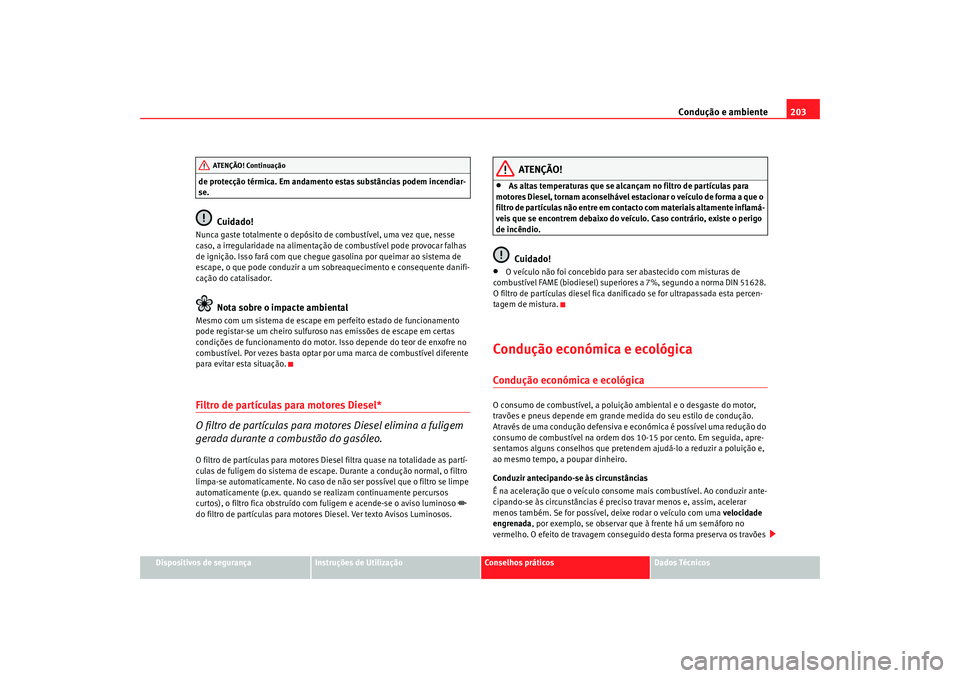 Seat Altea 2009 Manual do proprietário (in Portuguese) Condução e ambiente203
Dispositivos de segurança
Instruções de Utilização
Conselhos práticos
Dados Técnicos
de protecção térmica. Em andamento estas substâncias podem incendiar-
se.
Cuida Seat Altea 2009 Manual do proprietário (in Portuguese) Condução e ambiente203
Dispositivos de segurança
Instruções de Utilização
Conselhos práticos
Dados Técnicos
de protecção térmica. Em andamento estas substâncias podem incendiar-
se.
Cuida