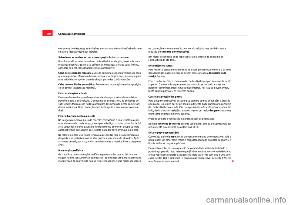 Seat Altea 2009 Manual do proprietário (in Portuguese) Condução e ambiente
204e os pneus do desgaste; as emissões e o consumo de combustível reduzem-
se a zero (desactivação por inércia).
Seleccionar as mudanças com a preocupação do baixo consum Seat Altea 2009 Manual do proprietário (in Portuguese) Condução e ambiente
204e os pneus do desgaste; as emissões e o consumo de combustível reduzem-
se a zero (desactivação por inércia).
Seleccionar as mudanças com a preocupação do baixo consum