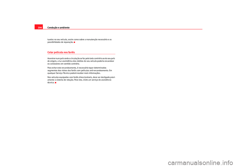 Seat Altea 2009 Manual do proprietário (in Portuguese) Condução e ambiente
206tuados no seu veículo, assim como sobre a manutenção necessária e as
possibilidades de reparação.Colar película nos faróisAo entrar num país onde a circulação se f Seat Altea 2009 Manual do proprietário (in Portuguese) Condução e ambiente
206tuados no seu veículo, assim como sobre a manutenção necessária e as
possibilidades de reparação.Colar película nos faróisAo entrar num país onde a circulação se f