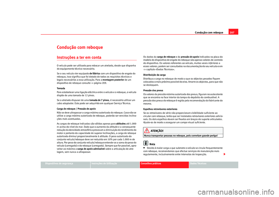 Seat Altea 2009 Manual do proprietário (in Portuguese) Condução com reboque207
Dispositivos de segurança
Instruções de Utilização
Conselhos práticos
Dados Técnicos
Condução com reboqueInstruções a ter em contaO veículo pode ser utilizado par Seat Altea 2009 Manual do proprietário (in Portuguese) Condução com reboque207
Dispositivos de segurança
Instruções de Utilização
Conselhos práticos
Dados Técnicos
Condução com reboqueInstruções a ter em contaO veículo pode ser utilizado par