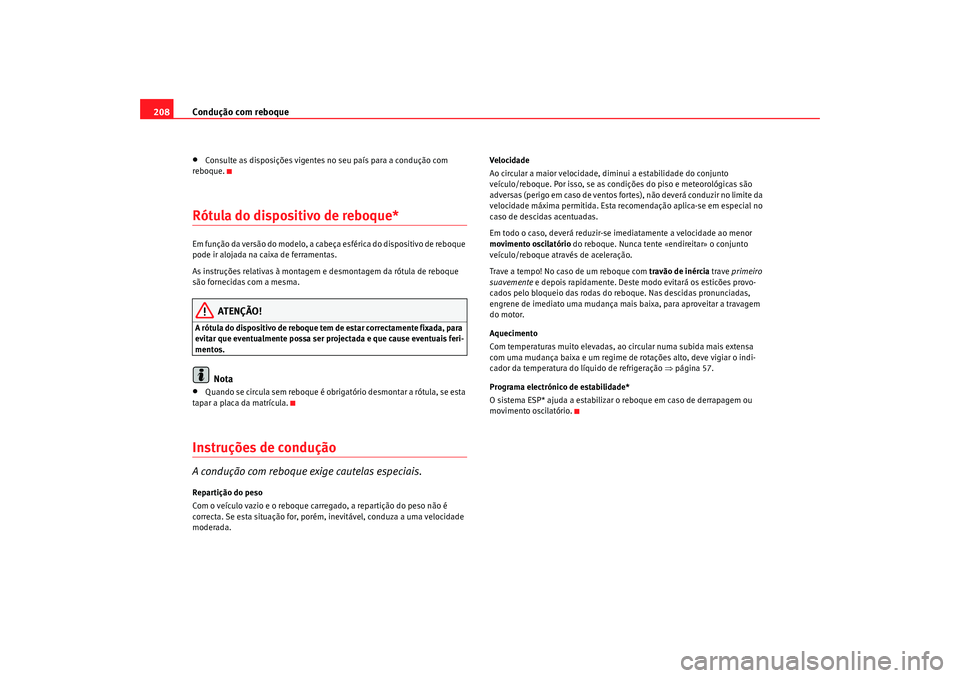 Seat Altea 2009 Manual do proprietário (in Portuguese) Condução com reboque
208•
Consulte as disposições vigentes no seu país para a condução com
reboque.
Rótula do dispositivo de reboque*Em função da versão do modelo, a cabeça esférica do Seat Altea 2009 Manual do proprietário (in Portuguese) Condução com reboque
208•
Consulte as disposições vigentes no seu país para a condução com
reboque.
Rótula do dispositivo de reboque*Em função da versão do modelo, a cabeça esférica do