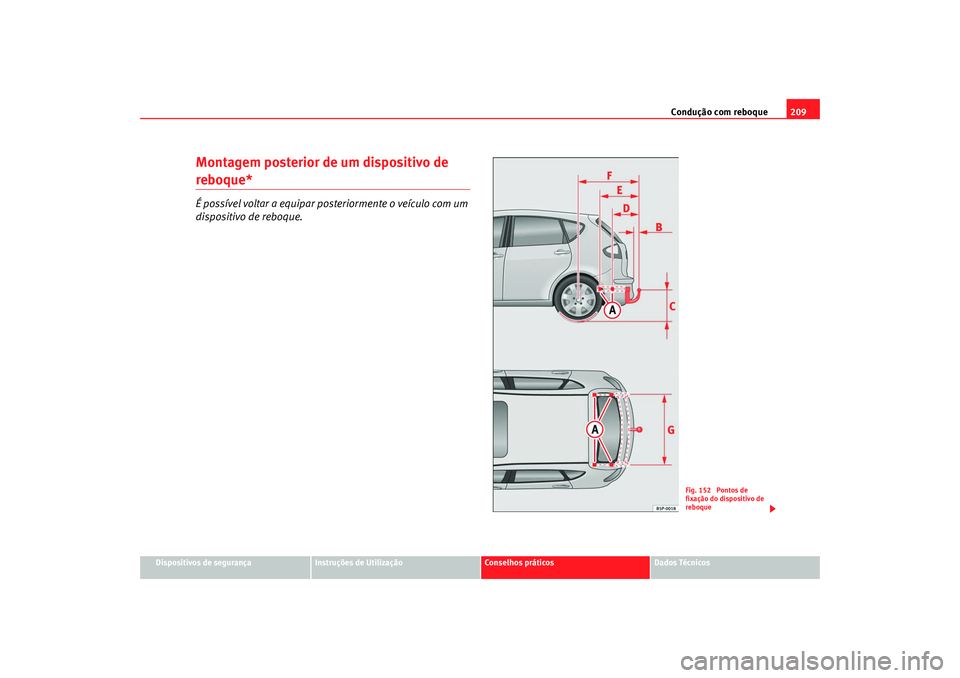 Seat Altea 2009 Manual do proprietário (in Portuguese) Condução com reboque209
Dispositivos de segurança
Instruções de Utilização
Conselhos práticos
Dados Técnicos
Montagem posterior de um dispositivo de reboque*É possível voltar a equipar post Seat Altea 2009 Manual do proprietário (in Portuguese) Condução com reboque209
Dispositivos de segurança
Instruções de Utilização
Conselhos práticos
Dados Técnicos
Montagem posterior de um dispositivo de reboque*É possível voltar a equipar post