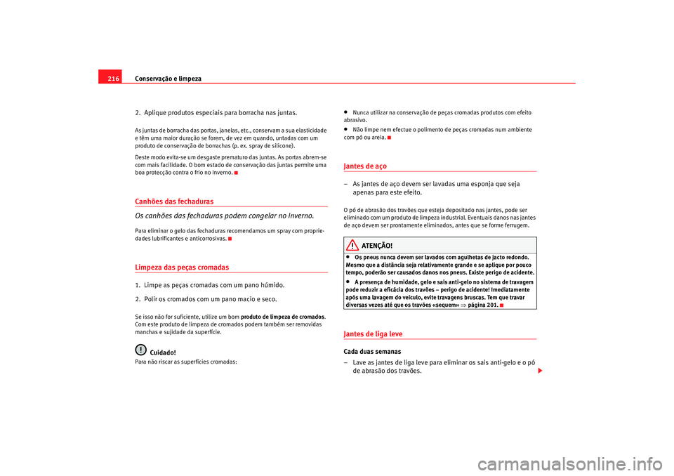 Seat Altea 2009 Manual do proprietário (in Portuguese) Conservação e limpeza
216
2. Aplique produtos especiais para borracha nas juntas.As juntas de borracha das portas, janelas, etc., conservam a sua elasticidade
e têm uma maior duração se forem, Seat Altea 2009 Manual do proprietário (in Portuguese) Conservação e limpeza
216
2. Aplique produtos especiais para borracha nas juntas.As juntas de borracha das portas, janelas, etc., conservam a sua elasticidade
e têm uma maior duração se forem,