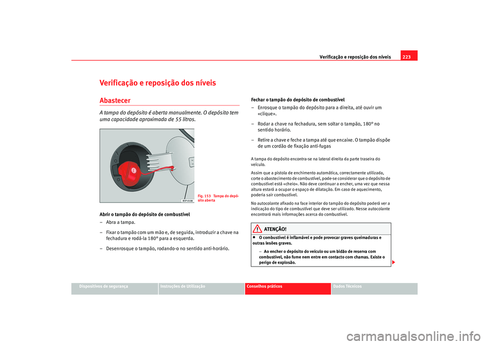 Seat Altea 2009 Manual do proprietário (in Portuguese) Verificação e reposição dos níveis223
Dispositivos de segurança
Instruções de Utilização
Conselhos práticos
Dados Técnicos
Verificação e reposição dos níveisAbastecerA tampa do depós Seat Altea 2009 Manual do proprietário (in Portuguese) Verificação e reposição dos níveis223
Dispositivos de segurança
Instruções de Utilização
Conselhos práticos
Dados Técnicos
Verificação e reposição dos níveisAbastecerA tampa do depós