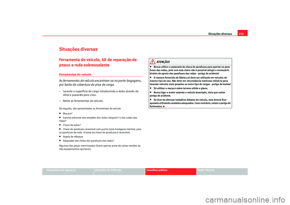 Seat Altea 2009 Manual do proprietário (in Portuguese) Situações diversas253
Dispositivos de segurança
Instruções de Utilização
Conselhos práticos
Dados Técnicos
Situações diversasFerramenta do veÃculo, kit de reparação de
pneus e roda sobr Seat Altea 2009 Manual do proprietário (in Portuguese) Situações diversas253
Dispositivos de segurança
Instruções de Utilização
Conselhos práticos
Dados Técnicos
Situações diversasFerramenta do veÃculo, kit de reparação de
pneus e roda sobr
