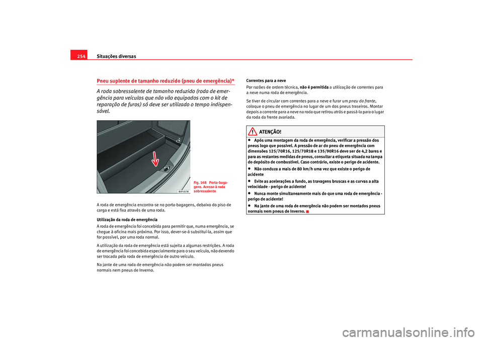 Seat Altea 2009 Manual do proprietário (in Portuguese) Situações diversas
254Pneu suplente de tamanho reduzido (pneu de emergência)*
A roda sobressalente de tamanho reduzido (roda de emer-
gência para veÃculos que não vão equipados com o kit de
re Seat Altea 2009 Manual do proprietário (in Portuguese) Situações diversas
254Pneu suplente de tamanho reduzido (pneu de emergência)*
A roda sobressalente de tamanho reduzido (roda de emer-
gência para veÃculos que não vão equipados com o kit de
re