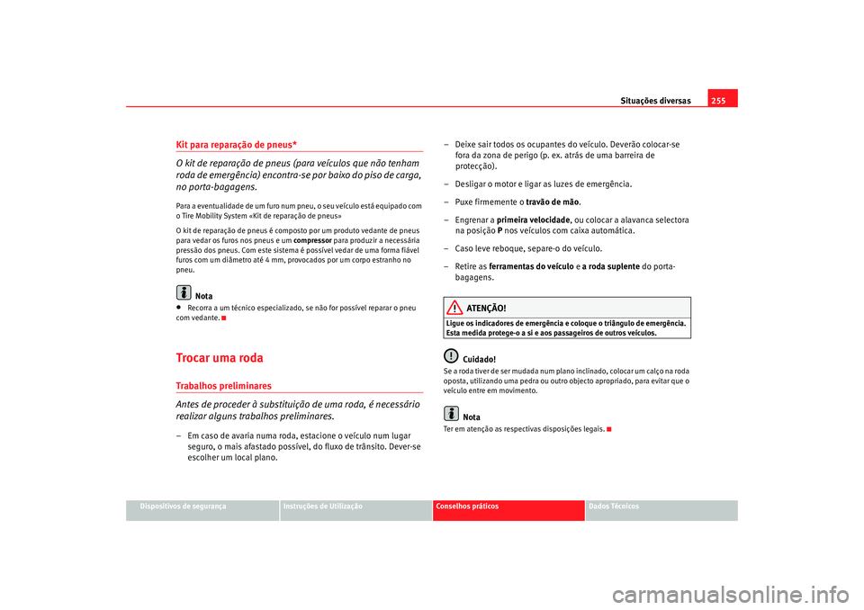 Seat Altea 2009 Manual do proprietário (in Portuguese) Situações diversas255
Dispositivos de segurança
Instruções de Utilização
Conselhos práticos
Dados Técnicos
Kit para reparação de pneus*
O kit de reparação de pneus (para veÃculos que nã Seat Altea 2009 Manual do proprietário (in Portuguese) Situações diversas255
Dispositivos de segurança
Instruções de Utilização
Conselhos práticos
Dados Técnicos
Kit para reparação de pneus*
O kit de reparação de pneus (para veÃculos que nã