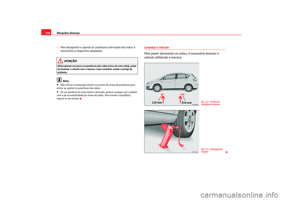 Seat Altea 2009 Manual do proprietário (in Portuguese) Situações diversas
258
– Para desapertar e apertar os parafusos anti-roubo das rodas é necessário o respectivo adaptador.
ATENÇÃO!
Alivie apenas um pouco os parafusos das rodas (cerca de uma v Seat Altea 2009 Manual do proprietário (in Portuguese) Situações diversas
258
– Para desapertar e apertar os parafusos anti-roubo das rodas é necessário o respectivo adaptador.
ATENÇÃO!
Alivie apenas um pouco os parafusos das rodas (cerca de uma v