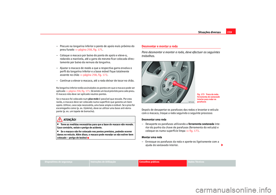 Seat Altea 2009 Manual do proprietário (in Portuguese) Situações diversas259
Dispositivos de segurança
Instruções de Utilização
Conselhos práticos
Dados Técnicos
– Procure na longarina inferior o ponto de apoio mais próximo do
pneu furado ⇠Seat Altea 2009 Manual do proprietário (in Portuguese) Situações diversas259
Dispositivos de segurança
Instruções de Utilização
Conselhos práticos
Dados Técnicos
– Procure na longarina inferior o ponto de apoio mais próximo do
pneu furado â‡