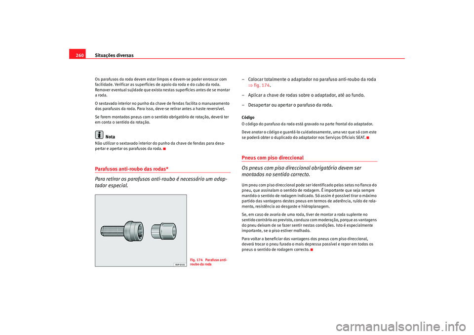 Seat Altea 2009 Manual do proprietário (in Portuguese) Situações diversas
260Os parafusos da roda devem estar limpos e devem-se poder enroscar com
facilidade. Verificar as superfícies de apoio da roda e do cubo da roda.
Remover eventual sujidade que Seat Altea 2009 Manual do proprietário (in Portuguese) Situações diversas
260Os parafusos da roda devem estar limpos e devem-se poder enroscar com
facilidade. Verificar as superfícies de apoio da roda e do cubo da roda.
Remover eventual sujidade que