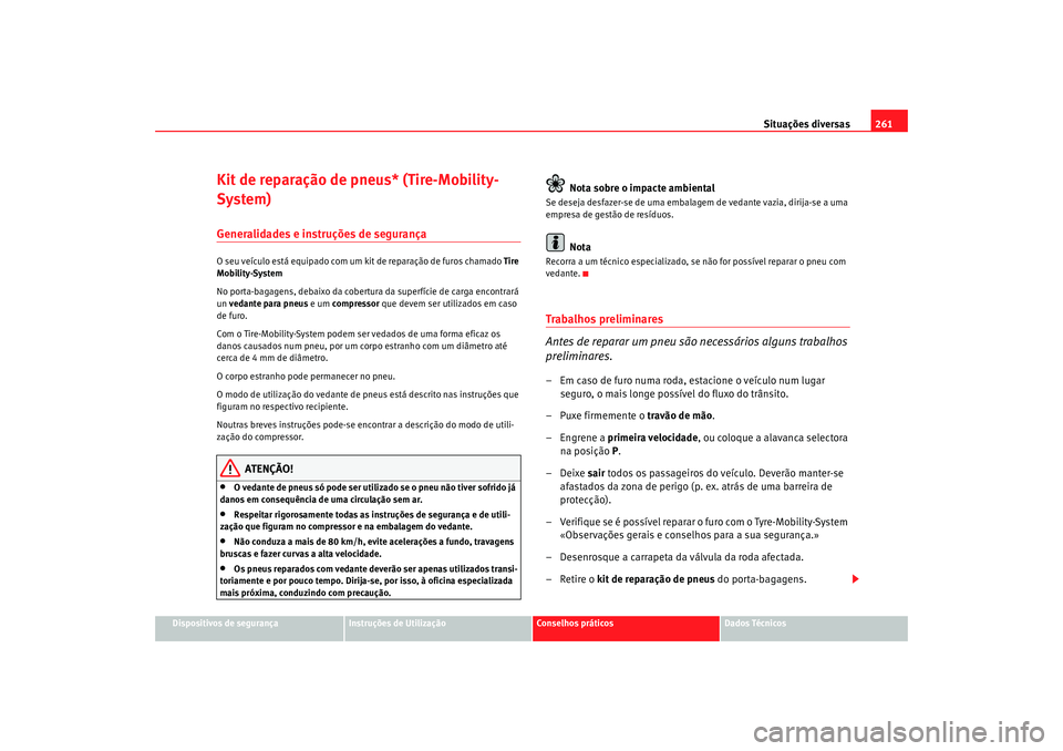 Seat Altea 2009 Manual do proprietário (in Portuguese) Situações diversas261
Dispositivos de segurança
Instruções de Utilização
Conselhos práticos
Dados Técnicos
Kit de reparação de pneus* (Tire-Mobility-
System)Generalidades e instruções de Seat Altea 2009 Manual do proprietário (in Portuguese) Situações diversas261
Dispositivos de segurança
Instruções de Utilização
Conselhos práticos
Dados Técnicos
Kit de reparação de pneus* (Tire-Mobility-
System)Generalidades e instruções de