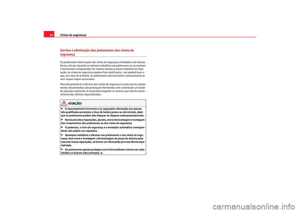 Seat Altea 2009 Manual do proprietário (in Portuguese) Cintos de segurança
30Serviço e eliminação dos pretensores dos cintos de segurançaOs pretensores fazem parte dos cintos de segurança instalados nos bancos
do seu veículo. Quando se realizam tr Seat Altea 2009 Manual do proprietário (in Portuguese) Cintos de segurança
30Serviço e eliminação dos pretensores dos cintos de segurançaOs pretensores fazem parte dos cintos de segurança instalados nos bancos
do seu veículo. Quando se realizam tr