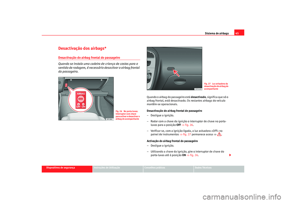 Seat Altea 2009 Manual do proprietário (in Portuguese) Sistema de airbags45
Dispositivos de segurança
Instruções de Utilização
Conselhos práticos
Dados Técnicos
Desactivação dos airbags*Desactivação do airbag frontal do passageiro
Quando se ins Seat Altea 2009 Manual do proprietário (in Portuguese) Sistema de airbags45
Dispositivos de segurança
Instruções de Utilização
Conselhos práticos
Dados Técnicos
Desactivação dos airbags*Desactivação do airbag frontal do passageiro
Quando se ins