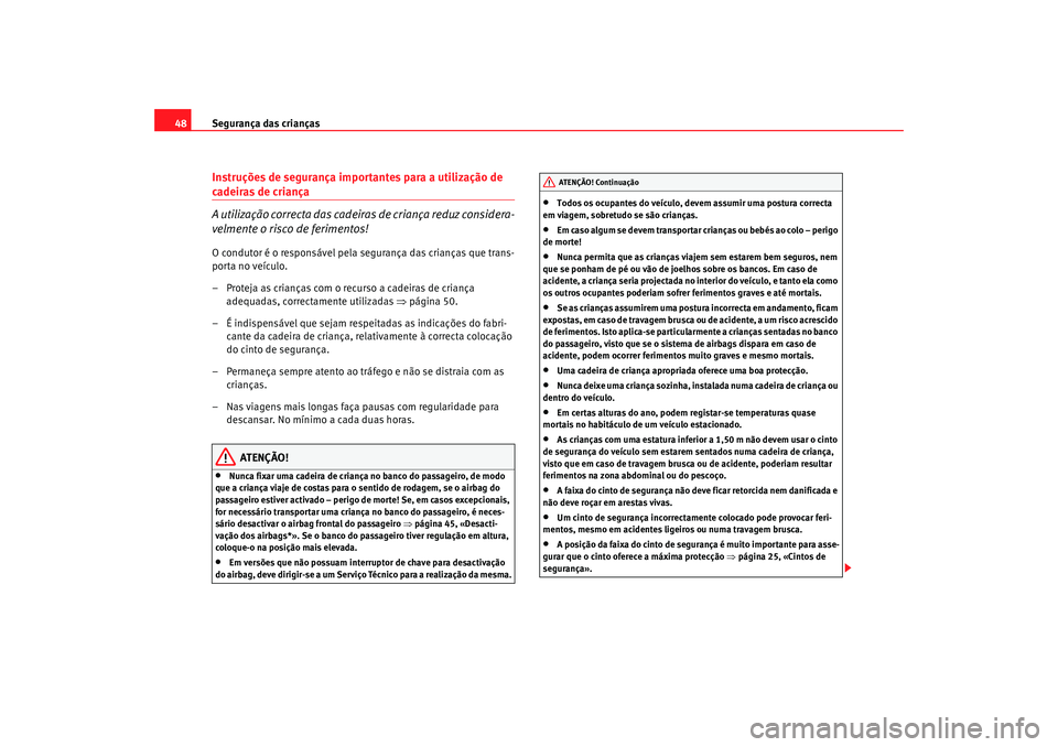 Seat Altea 2009 Manual do proprietário (in Portuguese) Segurança das crianças
48Instruções de segurança importantes para a utilização de cadeiras de criança
A utilização correcta das cadeiras de criança reduz considera-
velmente o risco de feri Seat Altea 2009 Manual do proprietário (in Portuguese) Segurança das crianças
48Instruções de segurança importantes para a utilização de cadeiras de criança
A utilização correcta das cadeiras de criança reduz considera-
velmente o risco de feri