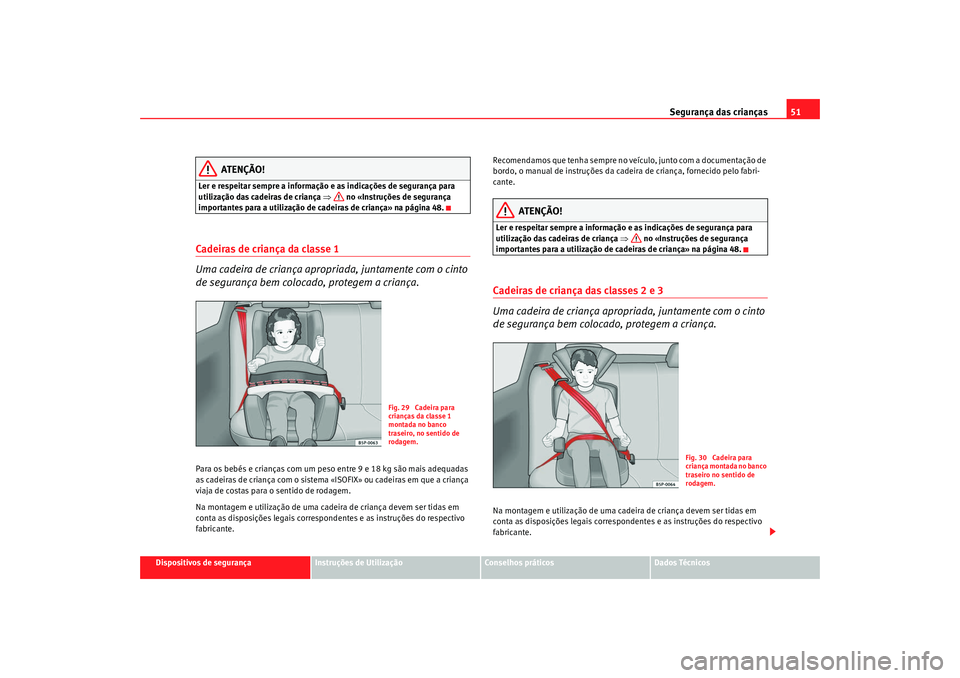 Seat Altea 2009 Manual do proprietário (in Portuguese) Segurança das crianças51
Dispositivos de segurança
Instruções de Utilização
Conselhos práticos
Dados Técnicos
ATENÇÃO!
Ler e respeitar sempre a informação e as indicações de segurança Seat Altea 2009 Manual do proprietário (in Portuguese) Segurança das crianças51
Dispositivos de segurança
Instruções de Utilização
Conselhos práticos
Dados Técnicos
ATENÇÃO!
Ler e respeitar sempre a informação e as indicações de segurança