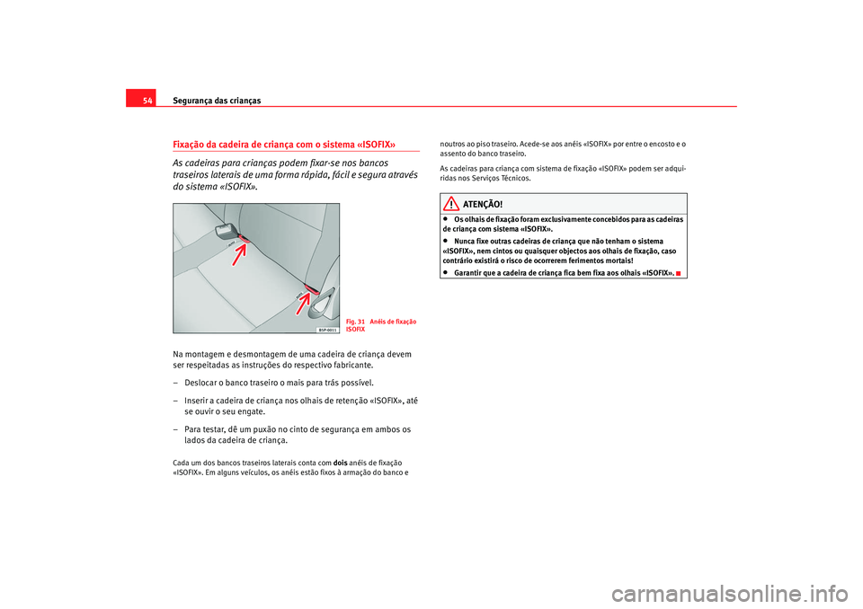 Seat Altea 2009 Manual do proprietário (in Portuguese) Segurança das crianças
54Fixação da cadeira de criança com o sistema «ISOFIX»
As cadeiras para crianças podem fixar-se nos bancos
traseiros laterais de uma forma rápida, fácil e segura atra Seat Altea 2009 Manual do proprietário (in Portuguese) Segurança das crianças
54Fixação da cadeira de criança com o sistema «ISOFIX»
As cadeiras para crianças podem fixar-se nos bancos
traseiros laterais de uma forma rápida, fácil e segura atra