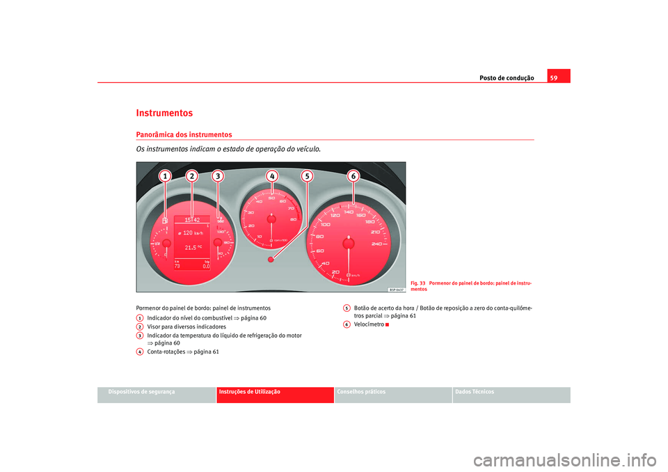 Seat Altea 2009 Manual do proprietário (in Portuguese) Posto de condução59
Dispositivos de segurança
Instruções de Utilização
Conselhos práticos
Dados Técnicos
InstrumentosPanorâmica dos instrumentos
Os instrumentos indicam o estado de operaçã Seat Altea 2009 Manual do proprietário (in Portuguese) Posto de condução59
Dispositivos de segurança
Instruções de Utilização
Conselhos práticos
Dados Técnicos
InstrumentosPanorâmica dos instrumentos
Os instrumentos indicam o estado de operaçã