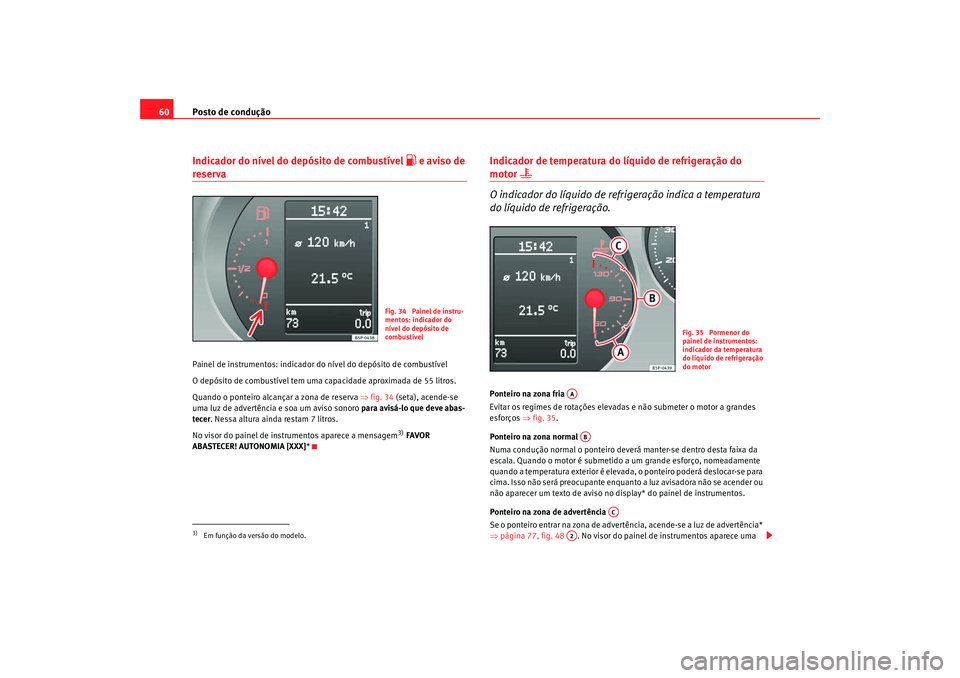 Seat Altea 2009 Manual do proprietário (in Portuguese) Posto de condução
60Indicador do nível do depósito de combustível
e aviso de
reservaPainel de instrumentos: indicador do nível do depósito de combustível
O depósito de combustível tem Seat Altea 2009 Manual do proprietário (in Portuguese) Posto de condução
60Indicador do nível do depósito de combustível
e aviso de
reservaPainel de instrumentos: indicador do nível do depósito de combustível
O depósito de combustível tem