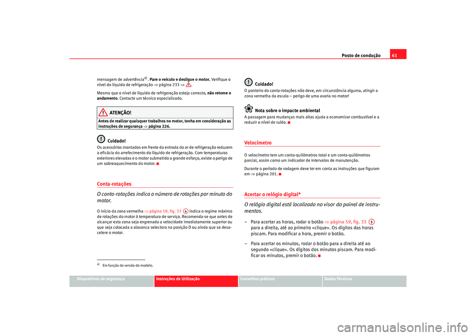 Seat Altea 2009 Manual do proprietário (in Portuguese) Posto de condução61
Dispositivos de segurança
Instruções de Utilização
Conselhos práticos
Dados Técnicos
mensagem de advertência
4).
Pare o veículo e desligue o motor. Ve r ifiq u e o
Seat Altea 2009 Manual do proprietário (in Portuguese) Posto de condução61
Dispositivos de segurança
Instruções de Utilização
Conselhos práticos
Dados Técnicos
mensagem de advertência
4).
Pare o veículo e desligue o motor. Ve r ifiq u e o