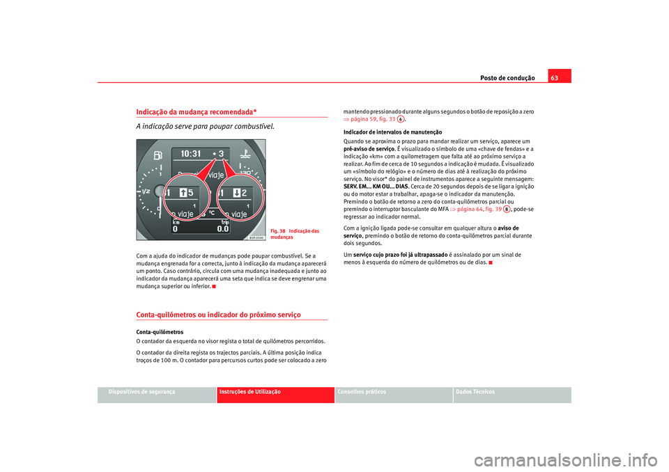 Seat Altea 2009 Manual do proprietário (in Portuguese) Posto de condução63
Dispositivos de segurança
Instruções de Utilização
Conselhos práticos
Dados Técnicos
Indicação da mudança recomendada*
A indicação serve para poupar combustível.Com Seat Altea 2009 Manual do proprietário (in Portuguese) Posto de condução63
Dispositivos de segurança
Instruções de Utilização
Conselhos práticos
Dados Técnicos
Indicação da mudança recomendada*
A indicação serve para poupar combustível.Com