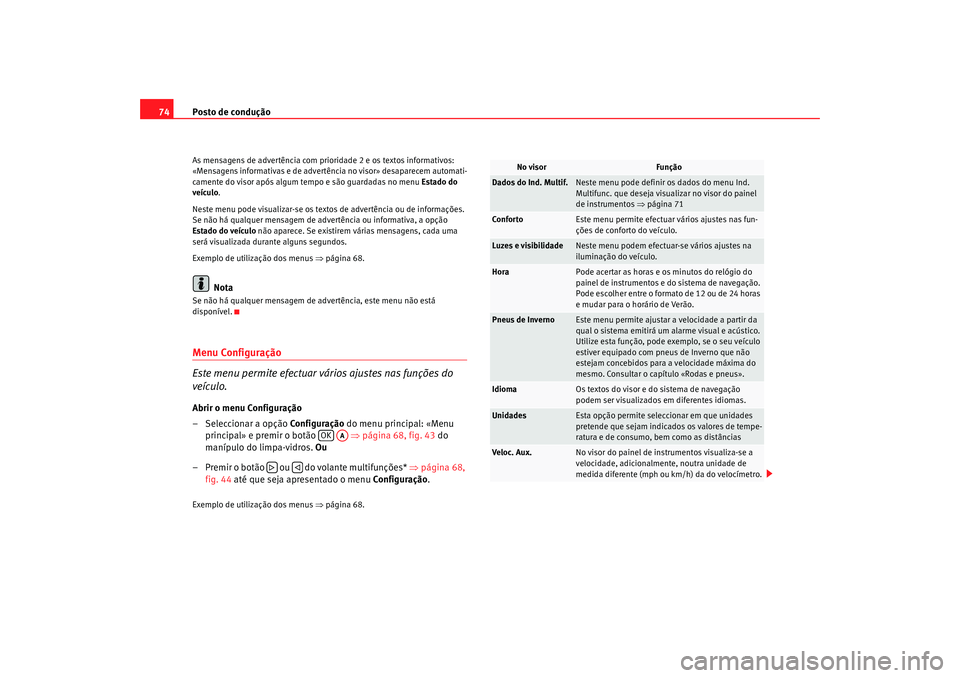 Seat Altea 2009 Manual do proprietário (in Portuguese) Posto de condução
74As mensagens de advertência com prioridade 2 e os textos informativos:
«Mensagens informativas e de advertência no visor» desaparecem automati-
camente do visor após algum Seat Altea 2009 Manual do proprietário (in Portuguese) Posto de condução
74As mensagens de advertência com prioridade 2 e os textos informativos:
«Mensagens informativas e de advertência no visor» desaparecem automati-
camente do visor após algum