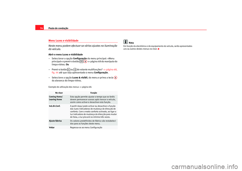 Seat Altea 2009 Manual do proprietário (in Portuguese) Posto de condução
76Menu Luzes e visibilidade
Neste menu podem efectuar-se vários ajustes na iluminação
do veículo.Abrir o menu Luzes e visibilidade
– Seleccionar a opção Configuração d Seat Altea 2009 Manual do proprietário (in Portuguese) Posto de condução
76Menu Luzes e visibilidade
Neste menu podem efectuar-se vários ajustes na iluminação
do veículo.Abrir o menu Luzes e visibilidade
– Seleccionar a opção Configuração d