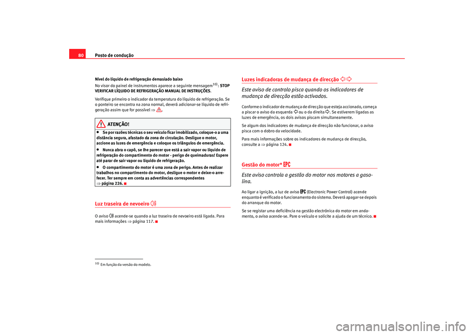 Seat Altea 2009 Manual do proprietário (in Portuguese) Posto de condução
80Nível do líquido de refrigeração demasiado baixo
No visor do painel de instrumentos aparece a seguinte mensagem
10): STOP
VERIFICAR LÍQUIDO DE REFRIGERAÇÃO MANUAL DE INS Seat Altea 2009 Manual do proprietário (in Portuguese) Posto de condução
80Nível do líquido de refrigeração demasiado baixo
No visor do painel de instrumentos aparece a seguinte mensagem
10): STOP
VERIFICAR LÍQUIDO DE REFRIGERAÇÃO MANUAL DE INS