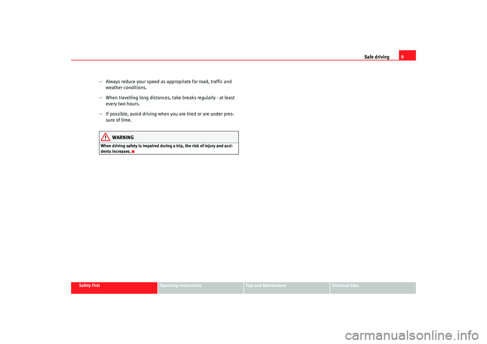 Seat Altea 2008 User Guide Safe driving9
Safety First
Operating instructions
Tips and Maintenance
Te c h n i c a l  D a t a
– Always reduce your speed as appropriate for road, traffic and 
weather conditions.
– When travell