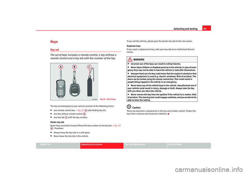 Seat Altea 2008  Owners Manual Unlocking and locking99
Safety First
Operating instructions
Tips and Maintenance
Te c h n i c a l  D a t a
KeysKey set
The set of keys includes a remote control, a key without a 
remote control and a 