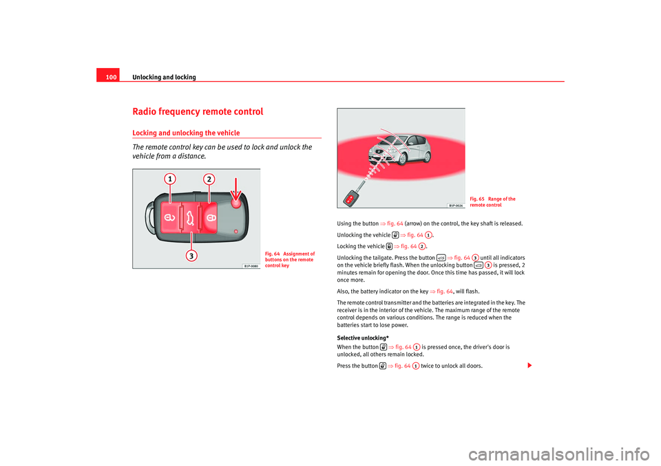 Seat Altea 2008  Owners Manual Unlocking and locking
100Radio frequency remote controlLocking and unlocking the vehicle
The remote control key can be used to lock and unlock the 
vehicle from a distance.
Using the button  ⇒fig. 6