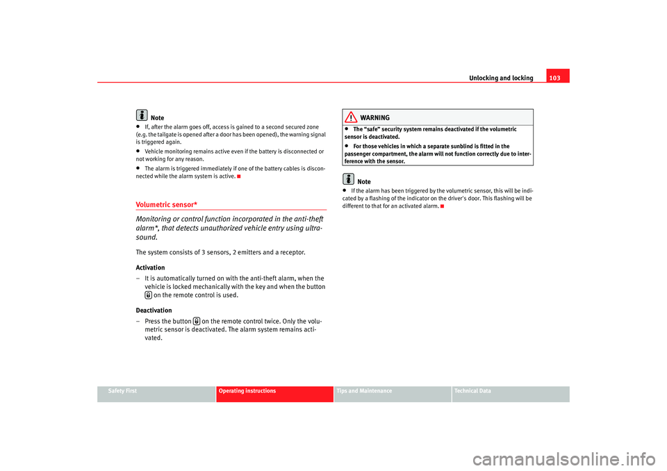 Seat Altea 2008  Owners Manual Unlocking and locking103
Safety First
Operating instructions
Tips and Maintenance
Te c h n i c a l  D a t a
Note
•
If, after the alarm goes off, access is gained to a second secured zone 
(e.g. the 