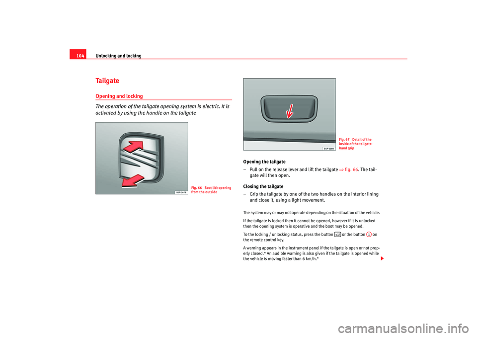 Seat Altea 2008  Owners Manual Unlocking and locking
104Ta i l g a t eOpening and locking
The operation of the tailgate opening system is electric. It is 
activated by using the handle on the tailgate
Opening the tailgate
– Pull 