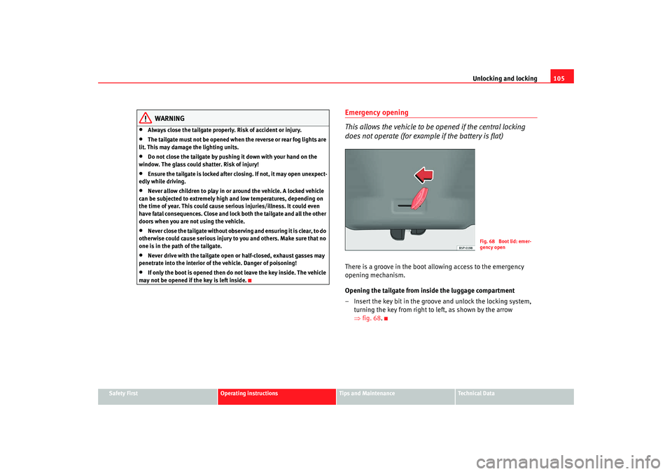 Seat Altea 2008  Owners Manual Unlocking and locking105
Safety First
Operating instructions
Tips and Maintenance
Te c h n i c a l  D a t a
WARNING
•
Always close the tailgate properly. Risk of accident or injury.
•
The tailgate