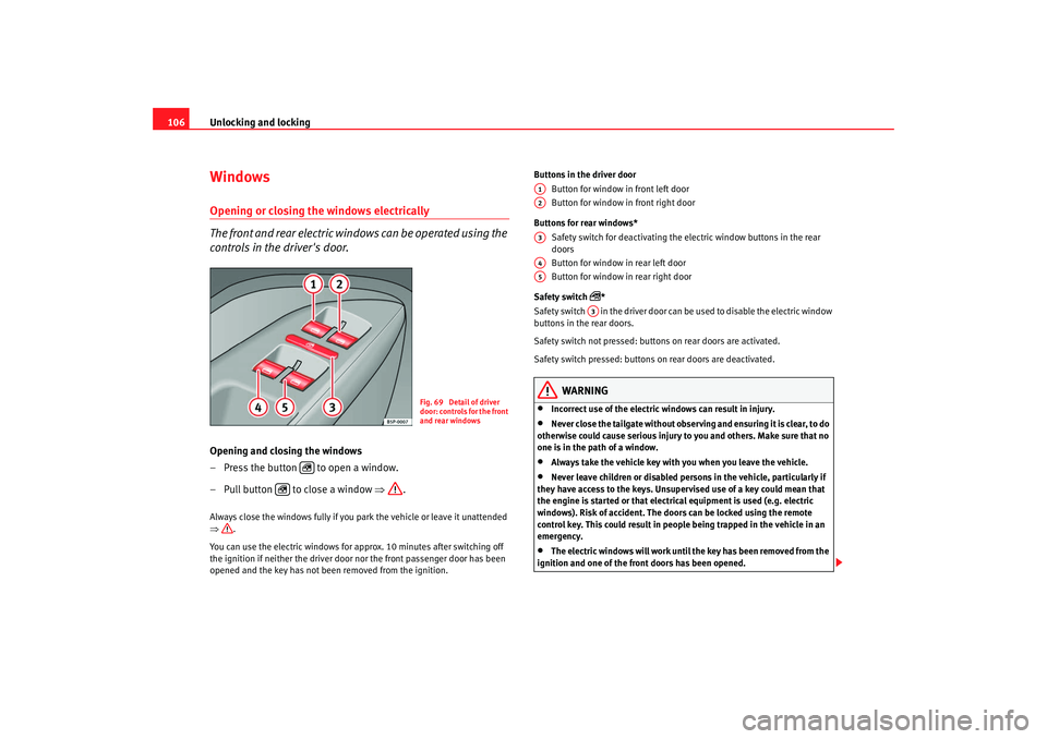 Seat Altea 2008  Owners Manual Unlocking and locking
106WindowsOpening or closing the windows electrically
The front and rear electric windows can be operated using the 
controls in the drivers door.Opening and closing the windows